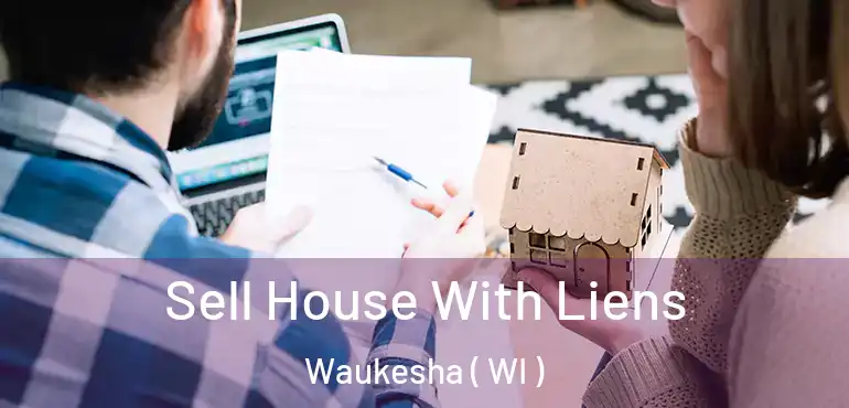  Sell House With Liens Waukesha ( WI )