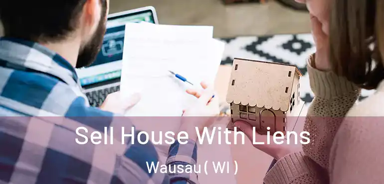  Sell House With Liens Wausau ( WI )