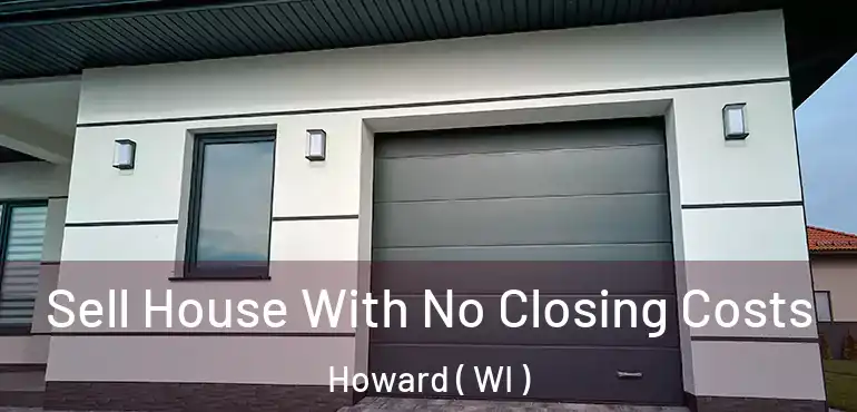  Sell House With No Closing Costs Howard ( WI )