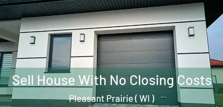  Sell House With No Closing Costs Pleasant Prairie ( WI )