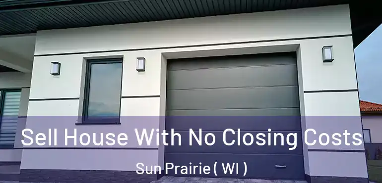  Sell House With No Closing Costs Sun Prairie ( WI )
