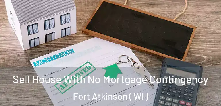  Sell House With No Mortgage Contingency Fort Atkinson ( WI )