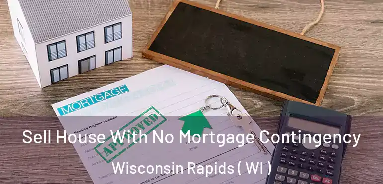  Sell House With No Mortgage Contingency Wisconsin Rapids ( WI )