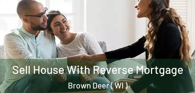  Sell House With Reverse Mortgage Brown Deer ( WI )
