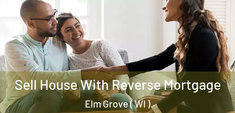  Sell House With Reverse Mortgage Elm Grove ( WI )
