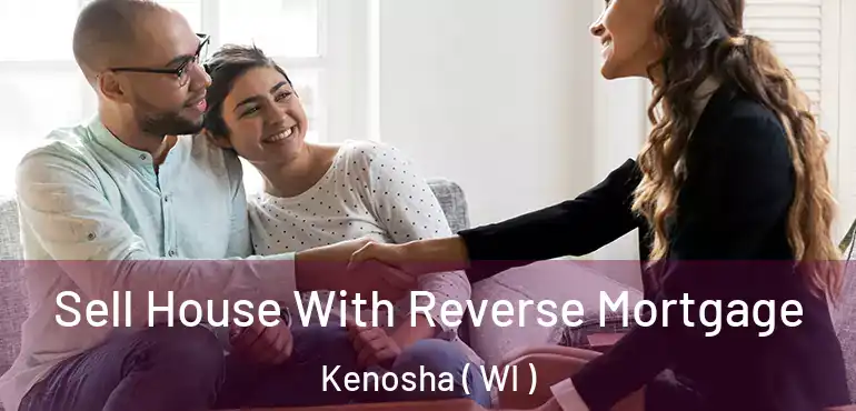  Sell House With Reverse Mortgage Kenosha ( WI )