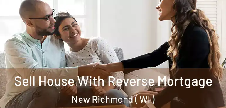  Sell House With Reverse Mortgage New Richmond ( WI )