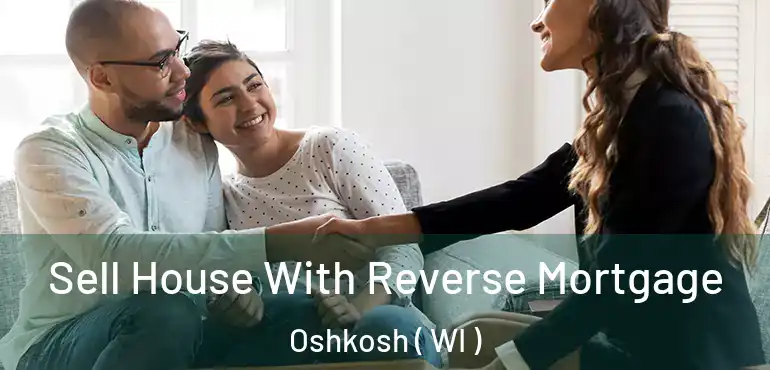  Sell House With Reverse Mortgage Oshkosh ( WI )