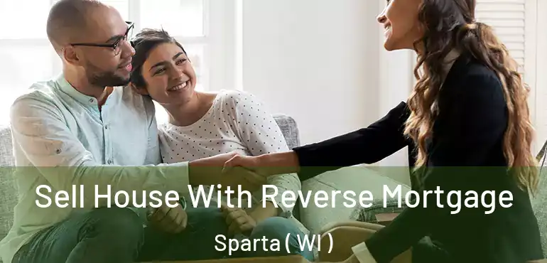  Sell House With Reverse Mortgage Sparta ( WI )