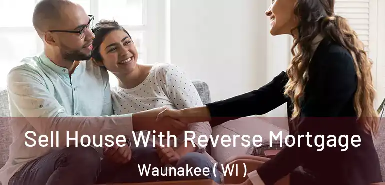  Sell House With Reverse Mortgage Waunakee ( WI )