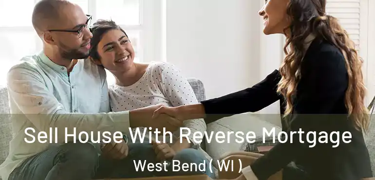  Sell House With Reverse Mortgage West Bend ( WI )