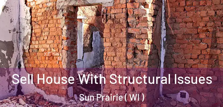  Sell House With Structural Issues Sun Prairie ( WI )