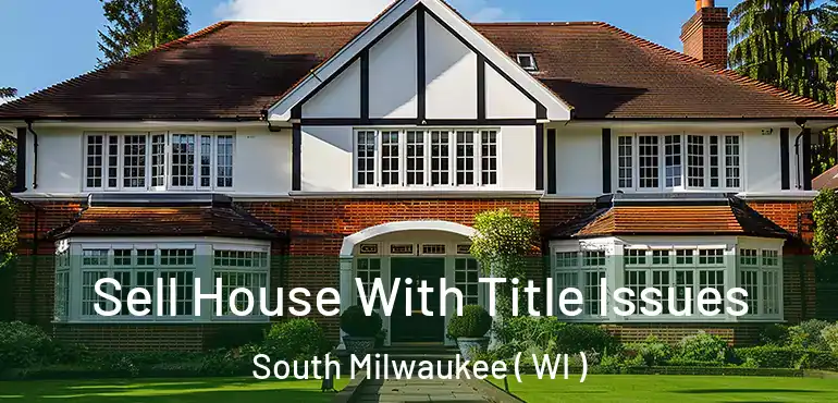  Sell House With Title Issues South Milwaukee ( WI )