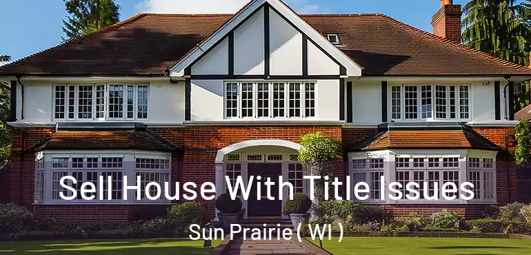  Sell House With Title Issues Sun Prairie ( WI )