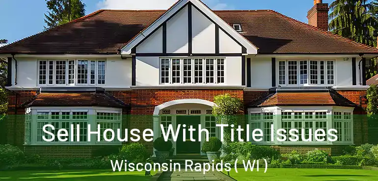  Sell House With Title Issues Wisconsin Rapids ( WI )