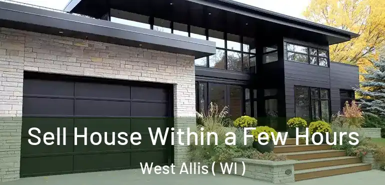  Sell House Within a Few Hours West Allis ( WI )