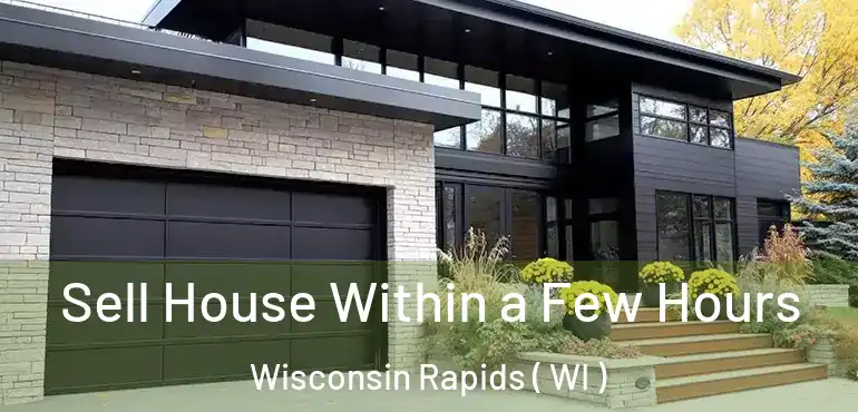  Sell House Within a Few Hours Wisconsin Rapids ( WI )
