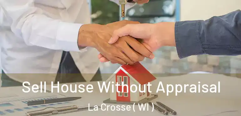  Sell House Without Appraisal La Crosse ( WI )