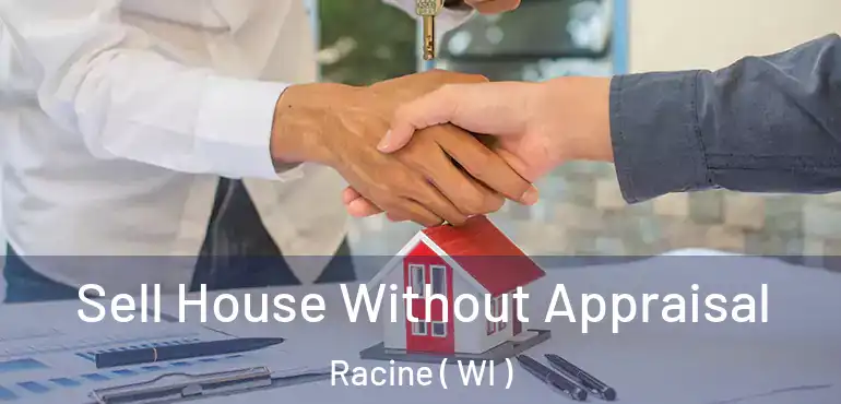  Sell House Without Appraisal Racine ( WI )