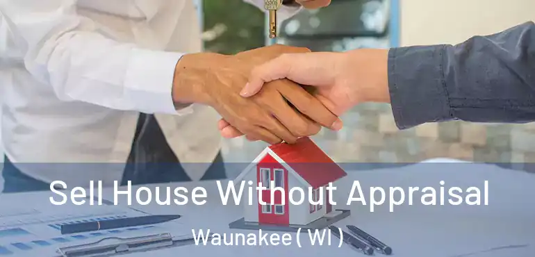  Sell House Without Appraisal Waunakee ( WI )
