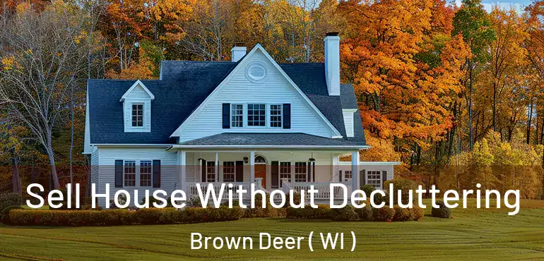  Sell House Without Decluttering Brown Deer ( WI )