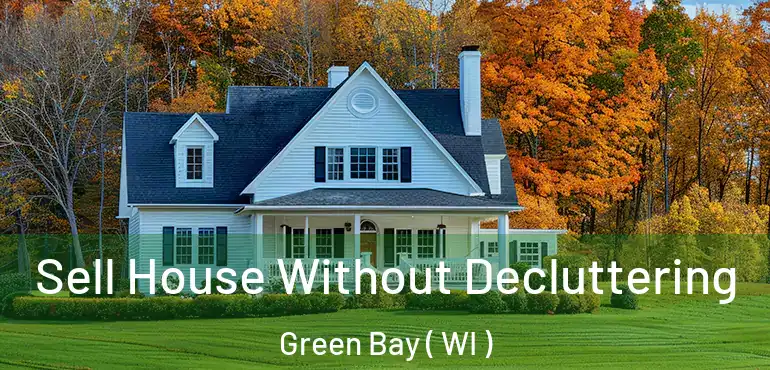  Sell House Without Decluttering Green Bay ( WI )