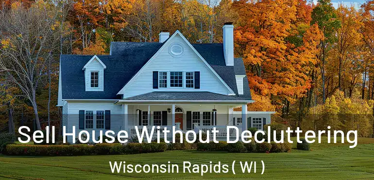  Sell House Without Decluttering Wisconsin Rapids ( WI )