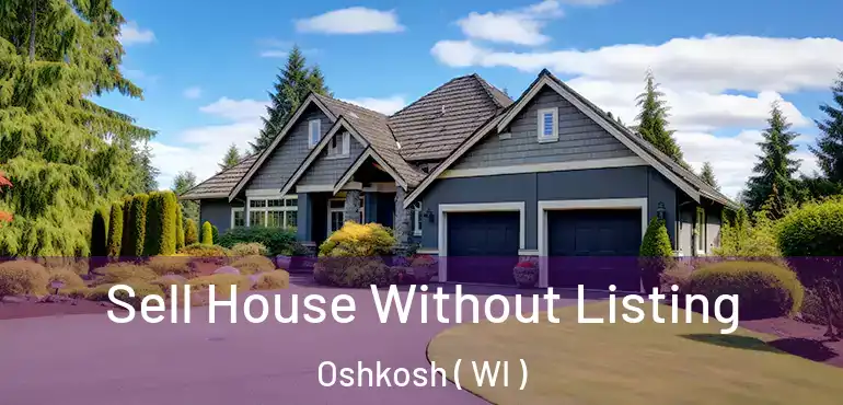  Sell House Without Listing Oshkosh ( WI )