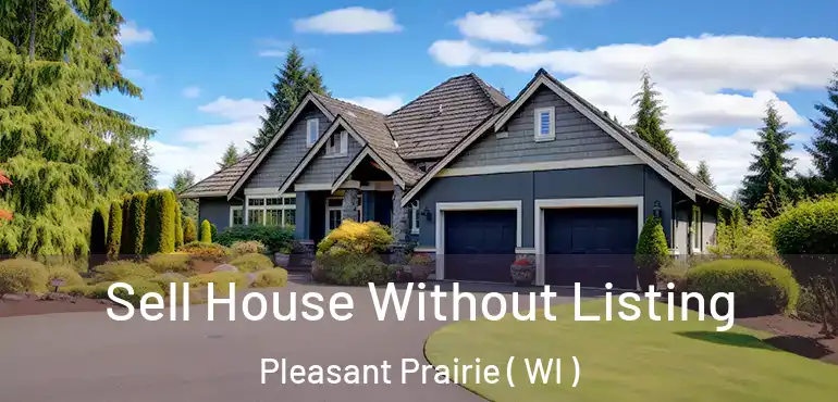  Sell House Without Listing Pleasant Prairie ( WI )