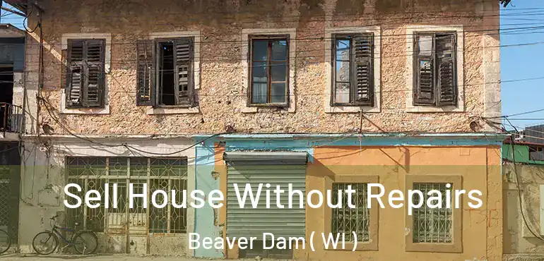  Sell House Without Repairs Beaver Dam ( WI )