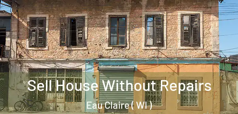  Sell House Without Repairs Eau Claire ( WI )