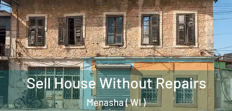  Sell House Without Repairs Menasha ( WI )