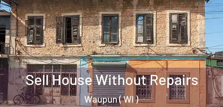  Sell House Without Repairs Waupun ( WI )