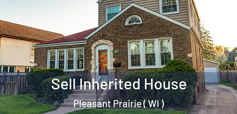  Sell Inherited House Pleasant Prairie ( WI )