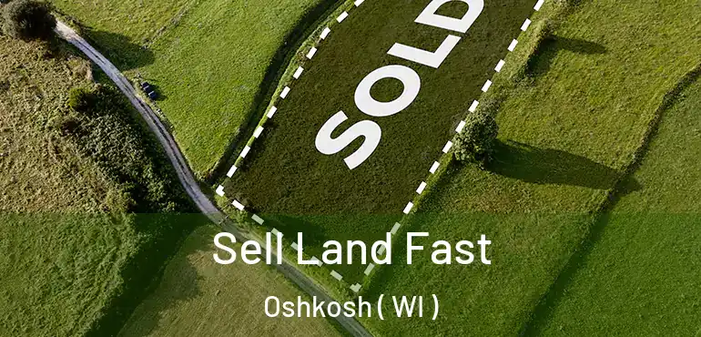  Sell Land Fast Oshkosh ( WI )