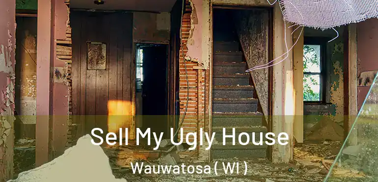  Sell My Ugly House Wauwatosa ( WI )