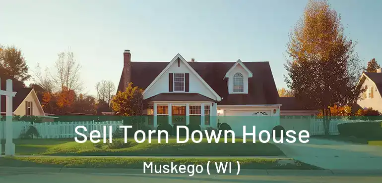  Sell Torn Down House Muskego ( WI )