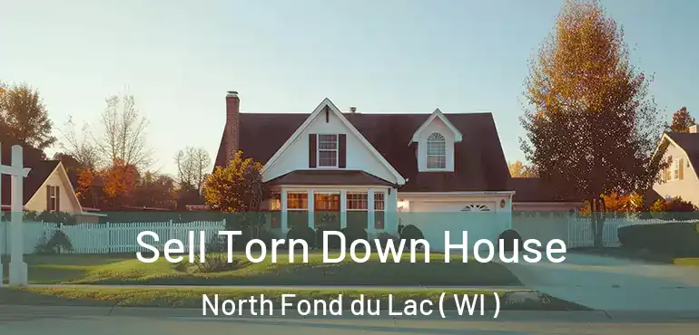  Sell Torn Down House North Fond du Lac ( WI )