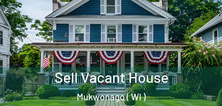  Sell Vacant House Mukwonago ( WI )