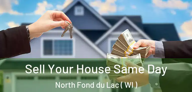  Sell Your House Same Day North Fond du Lac ( WI )