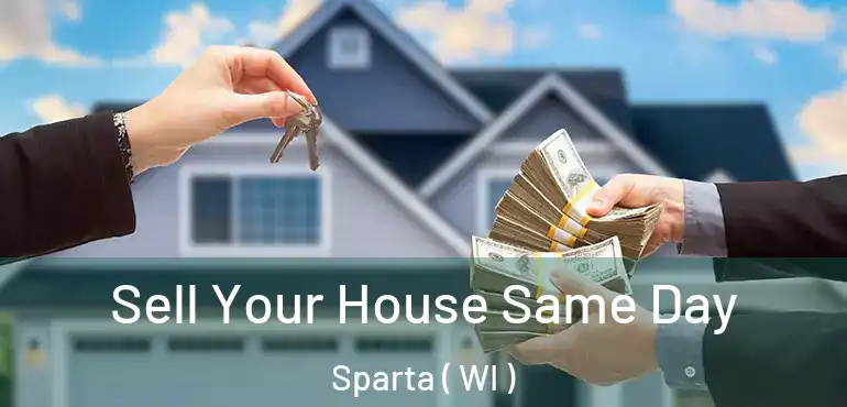  Sell Your House Same Day Sparta ( WI )
