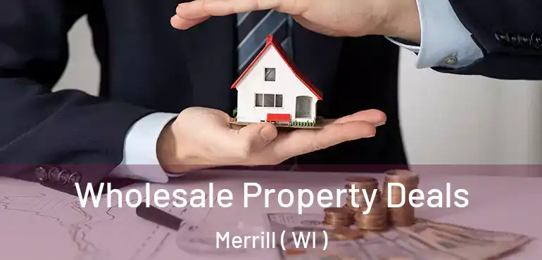  Wholesale Property Deals Merrill ( WI )