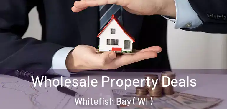  Wholesale Property Deals Whitefish Bay ( WI )