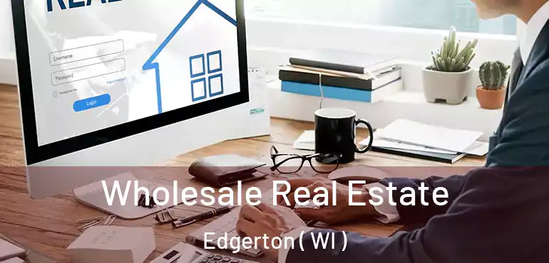  Wholesale Real Estate Edgerton ( WI )