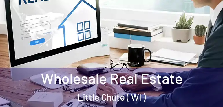 Wholesale Real Estate Little Chute ( WI )