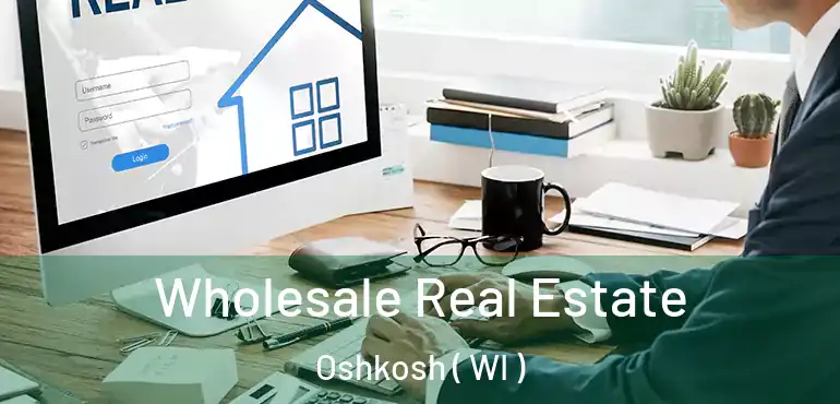  Wholesale Real Estate Oshkosh ( WI )