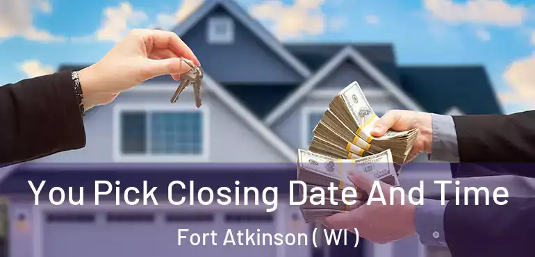  You Pick Closing Date And Time Fort Atkinson ( WI )