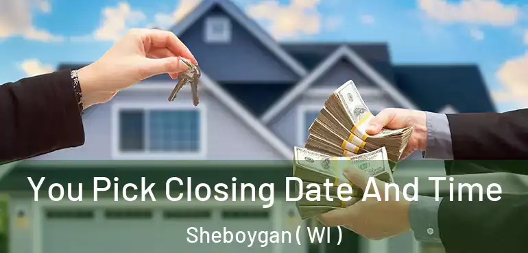  You Pick Closing Date And Time Sheboygan ( WI )