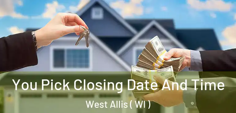  You Pick Closing Date And Time West Allis ( WI )